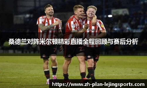 桑德兰对阵米尔顿精彩直播全程回顾与赛后分析