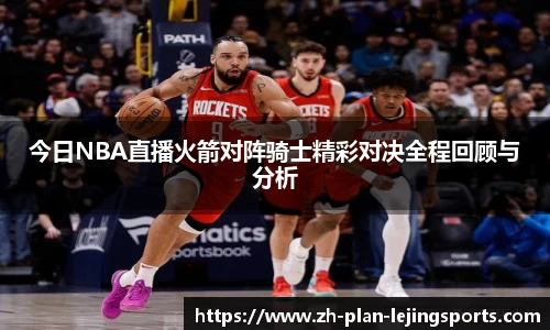 今日NBA直播火箭对阵骑士精彩对决全程回顾与分析