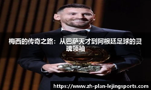 梅西的传奇之路：从巴萨天才到阿根廷足球的灵魂领袖