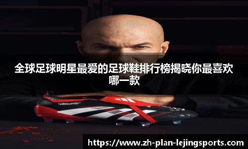 全球足球明星最爱的足球鞋排行榜揭晓你最喜欢哪一款